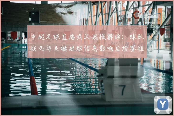 中超足球直播武汉战报解读：球队战况与关键进球信息影响后续赛程