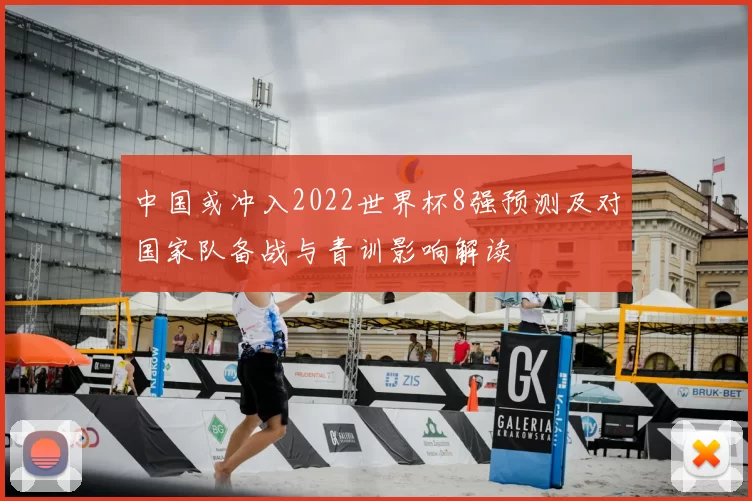 中国或冲入2022世界杯8强预测及对国家队备战与青训影响解读