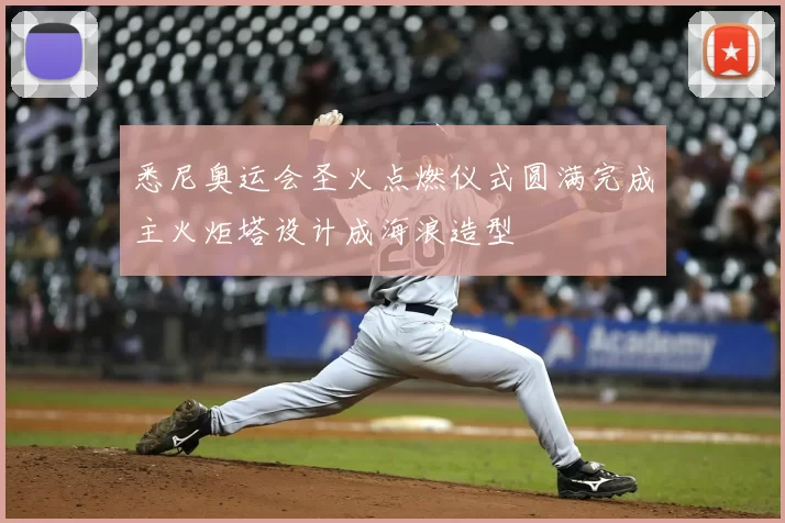 悉尼奥运会圣火点燃仪式圆满完成主火炬塔设计成海浪造型