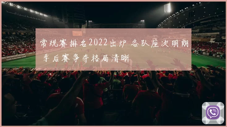 常规赛排名2022出炉 各队座次明朗 季后赛争夺格局清晰